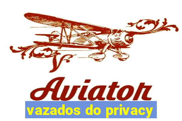 vazados do privacy